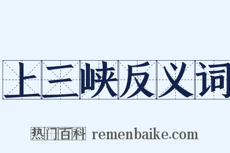 上三峡反义词是什么意思的图片